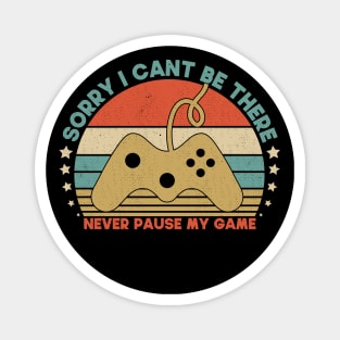 Sorry I Cant Be There Never Pause My Game Funny GIft For Gamer Magnet